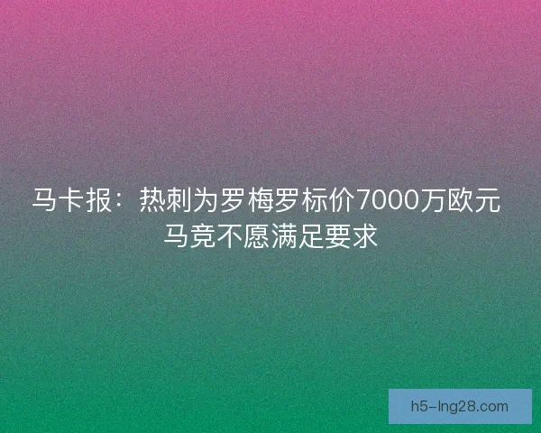 马卡报：热刺为罗梅罗标价7000万欧元 马竞不愿满足要求
